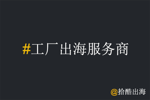工厂出海服务商如何赢在未来？